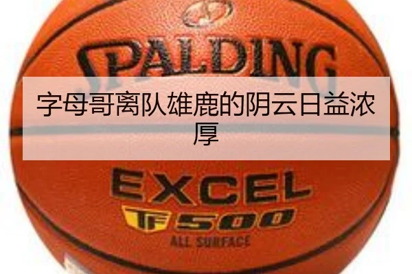 字母哥离队雄鹿的阴云日益浓厚
